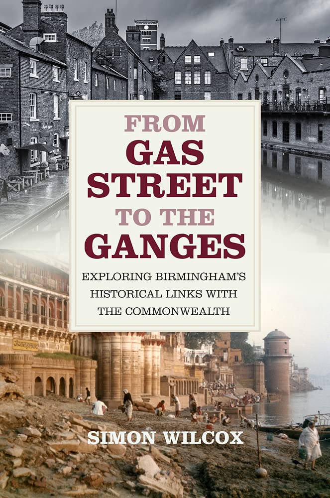 From Gas Street to the Ganges: Exploring Birmingham's Historical Links with the Commonwealth by Simon Wilcox