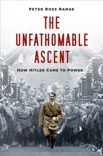 The Unfathomable Ascent: How Hitler Came to Power by Peter Ross Range