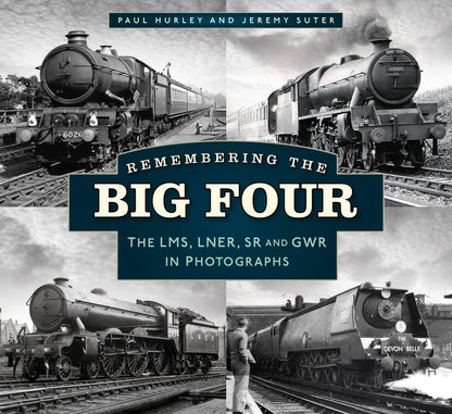 Remembering the Big Four: The GWR, LMS, LNER and Southern Railways in Photographs by Paul Hurley, Jeremy Suter