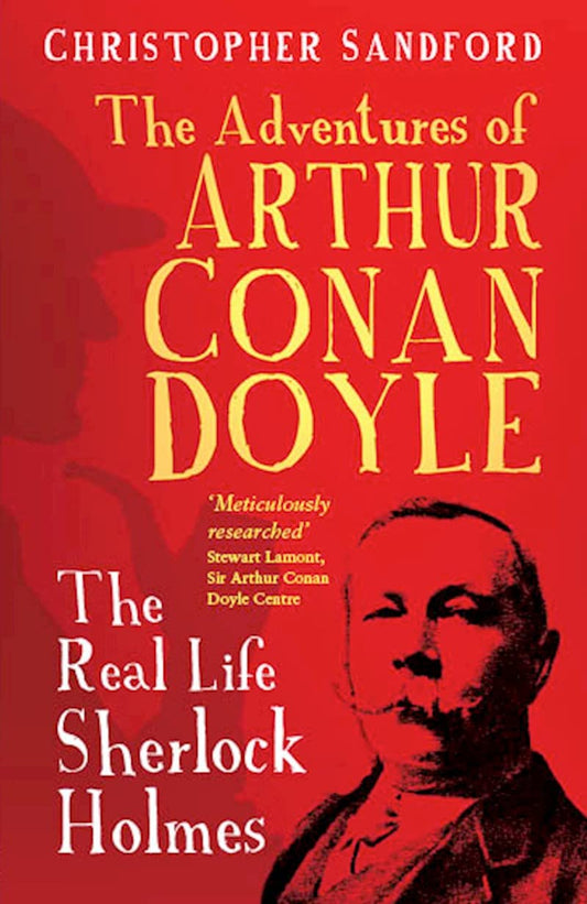 The Adventures of Arthur Conan Doyle: The Real Life Sherlock Holmes by Christopher Sandford