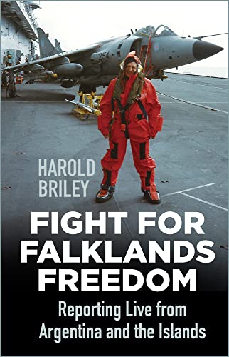 Fight for Falklands Freedom: Reporting Live from Argentina and the Islands by Harold Briley