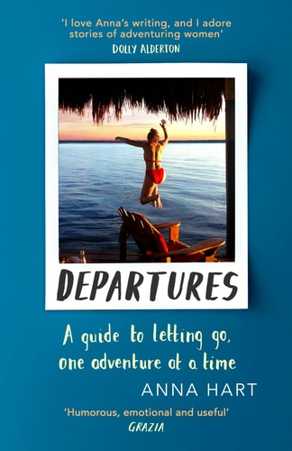 Departures: A Guide to Letting Go, One Adventure at a Time by Anna Hart