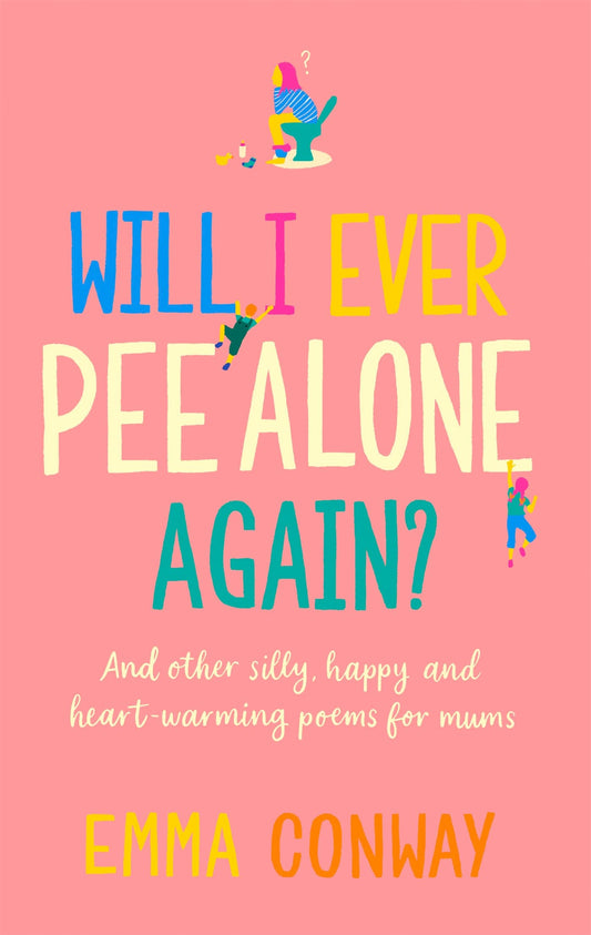 Will I Ever Pee Alone Again?: And other happy, heart-warming poems for mums by Emma Conway