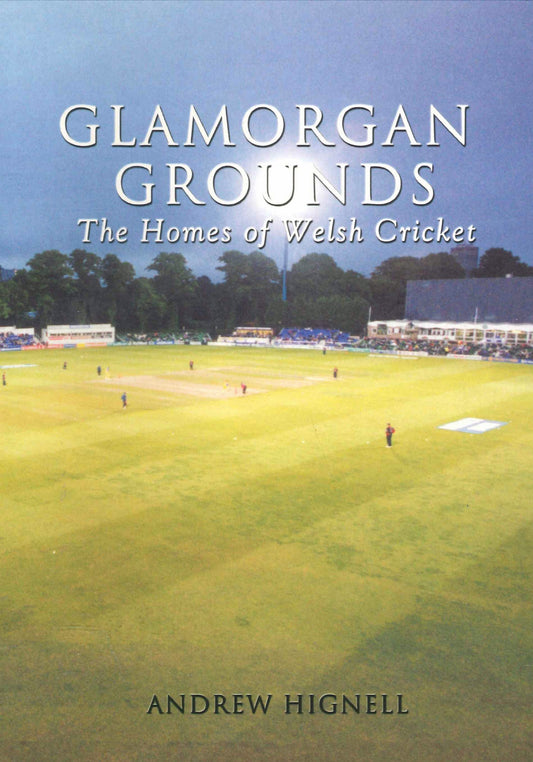 Glamorgan Grounds: The Homes of Welsh Cricket by Andrew Hignell