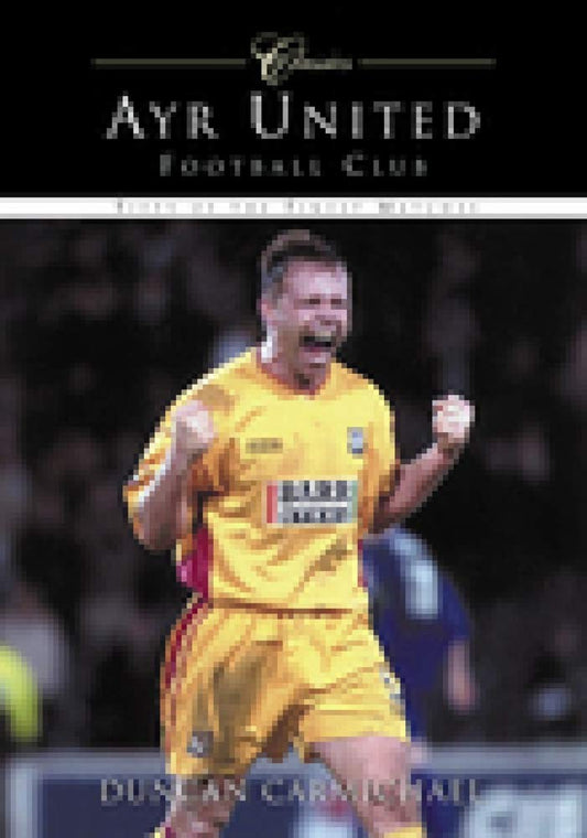Ayr United Football Club Classics: Fifty of the Finest Matches (Classic Matches) by Duncan Carmichael