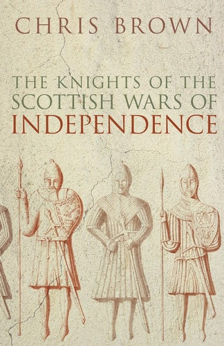The Knights of the Scottish Wars by Chris Brown