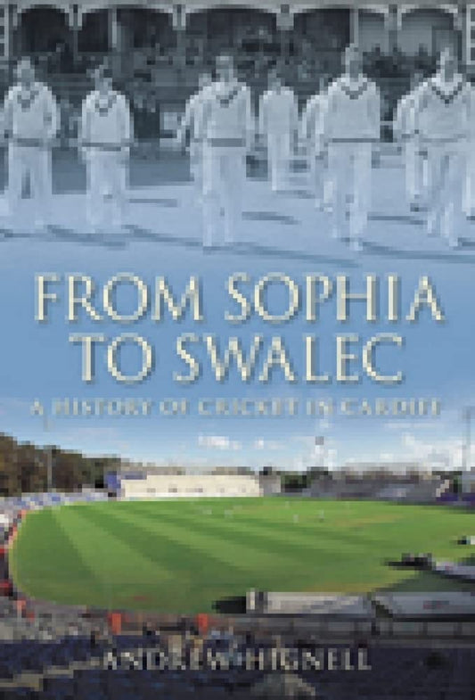 From Sophia to SWALEC: A History of Cricket in Cardiff by Andrew Hignell