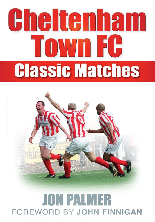 Cheltenham Town FC Classic Matches by Jon Palmer