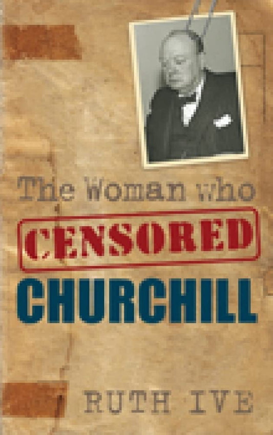 The Woman Who Censored Churchill by Ruth Ive