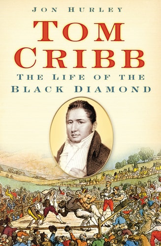 Tom Cribb: The Life of the Black Diamond by Jon Hurley