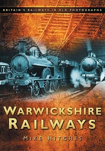 Warwickshire Railways (Britain in Old Photographs) by Hitches