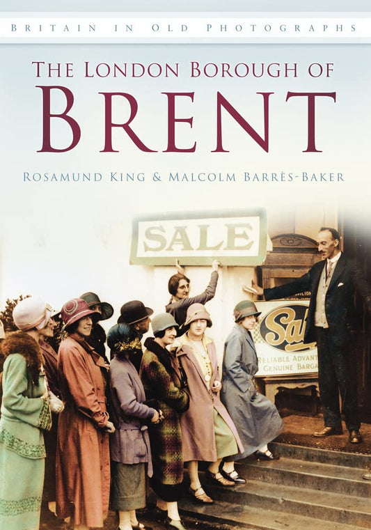 The London Borough of Brent in Old Photographs (Britain in Old Photographs) by Malcolm Barrès-Baker, Rosamund King