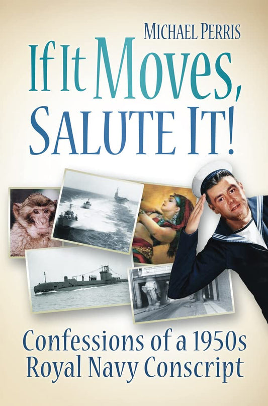 If It Moves, Salute It!: Confessions of a 1950s Navy Conscript by Michael Perris