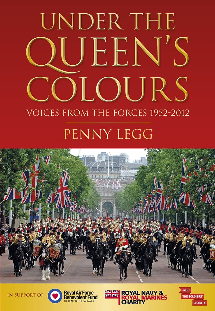 Under the Queen's Colours: Voices from the Forces, 1952-2012 by Penny Legg