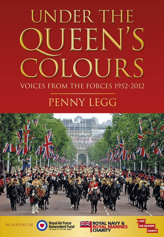 Under the Queen's Colours: Voices from the Forces, 1952-2012 by Penny Legg