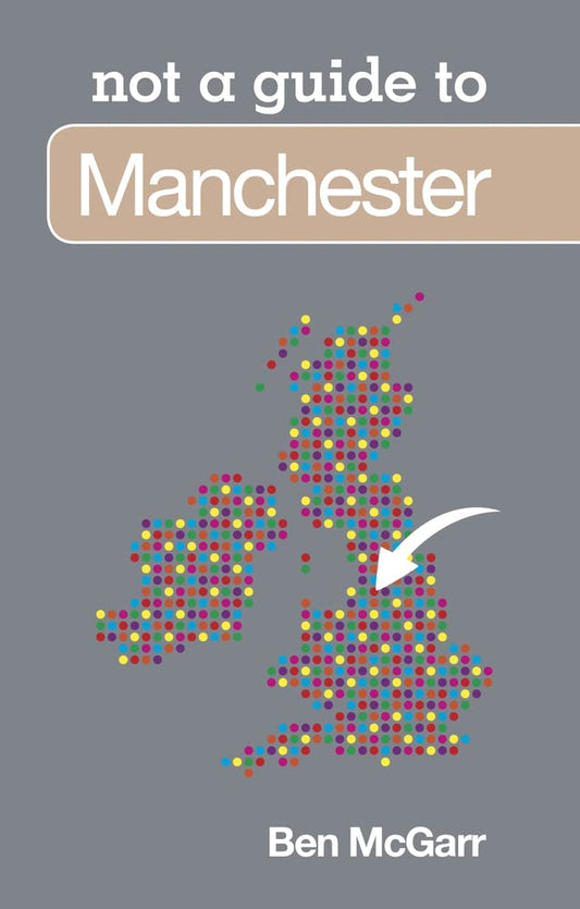 Manchester: Not a Guide to by Ben McGarr