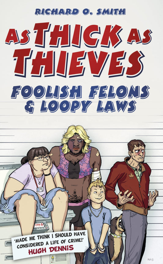As Thick as Thieves: Foolish Felons & Loopy Laws by Richard O. Smith