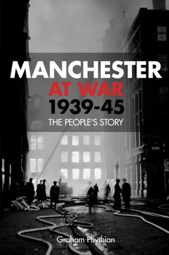 Manchester at War, 1939-45 by Phythian