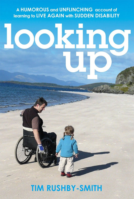 Looking Up: A Humorous and Unflinching Account of Learning to Live Again with Sudden Disability by Tim Rushby-Smith