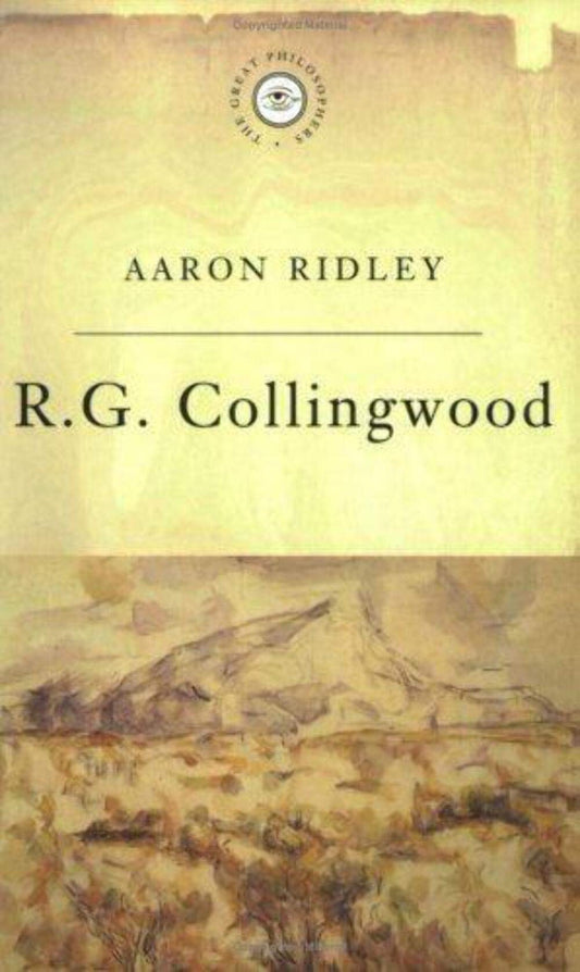 R G Collingwood (The Great Philosophers) by Aaron Ridley