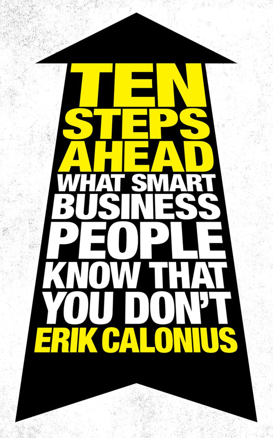 Ten Steps Ahead: What Smart Business People Know That You Don't by Erik Calonius