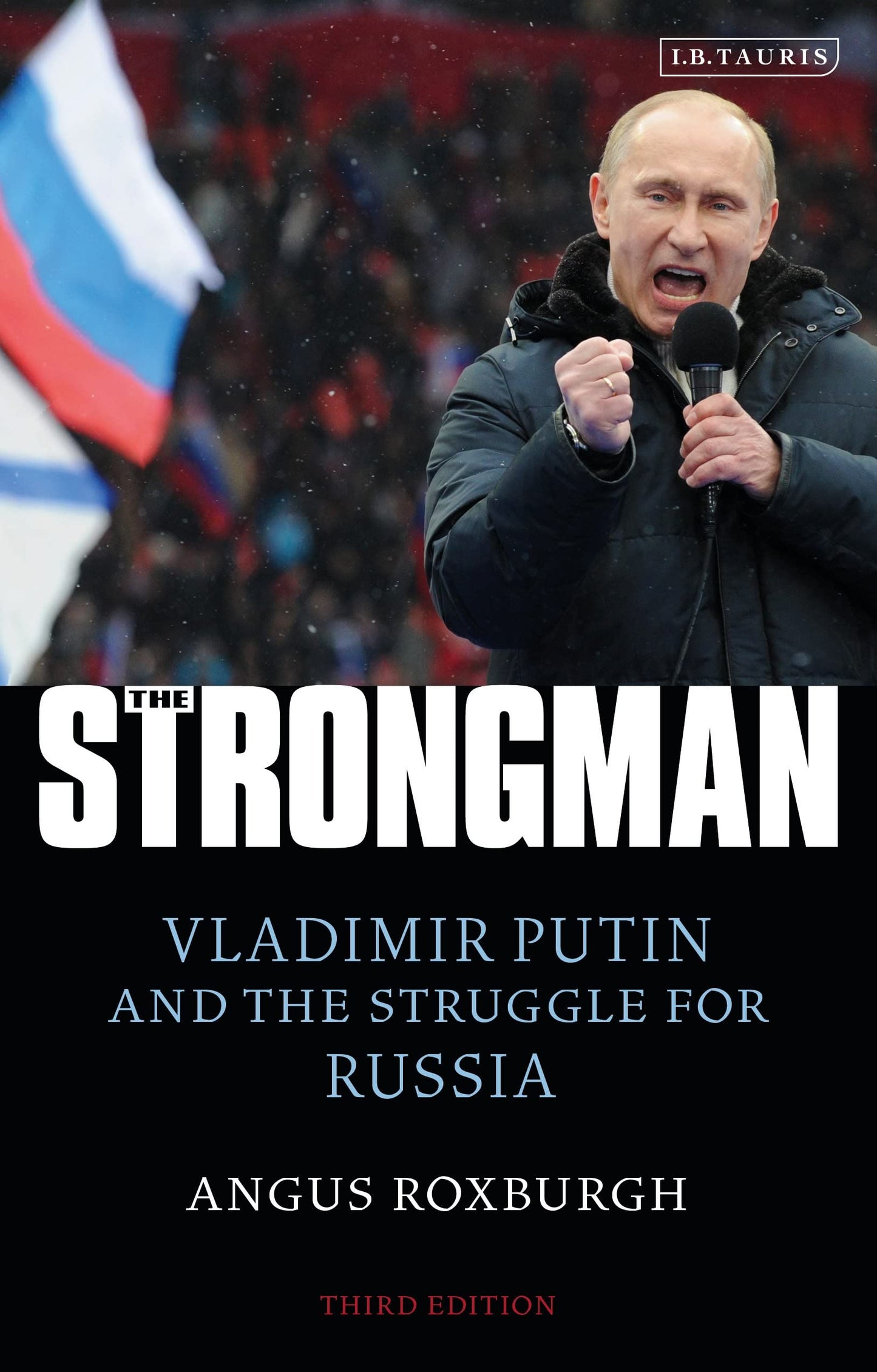 The Strongman: Vladimir Putin and the Struggle for Russia by Angus Roxburgh