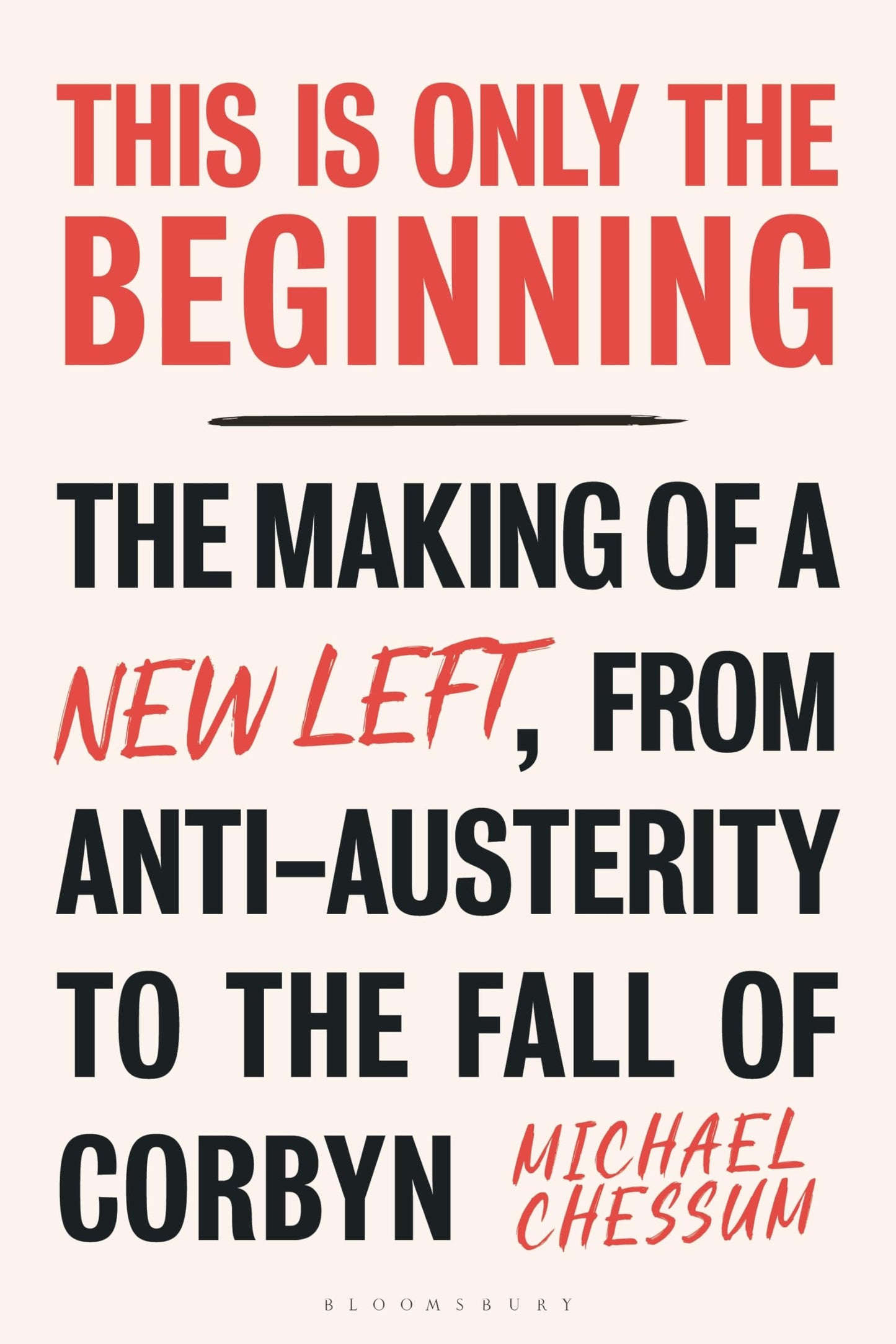 This is Only the Beginning: The Making of a New Left, From Anti-Austerity to the Fall of Corbyn by Michael Chessum