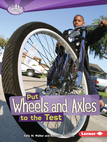 Put Wheels and Axles to the Test (Searchlight Books   How Do Simple Machines Work?) by Sally M. Walker, Roseann Feldmann