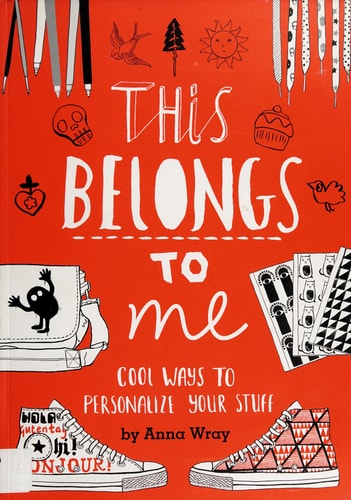This Belongs to Me: Cool Ways to Personalize Your Stuff by Anna Wray