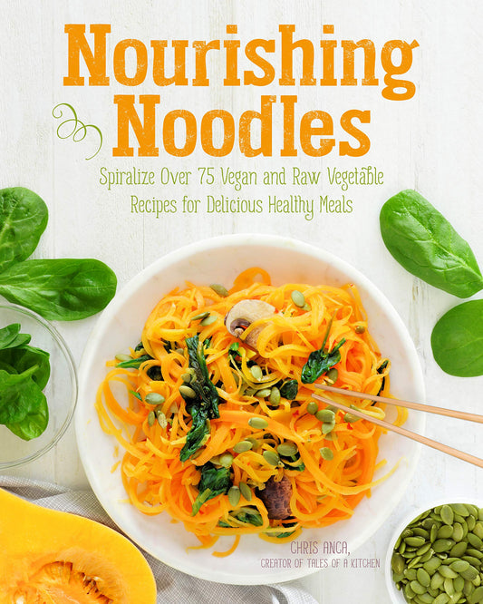 Nourishing Noodles: Spiralize 75 Vegan and Raw Vegetable Recipes for Delicious Healthy Meals by Cristiana Anca