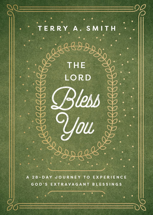 The Lord Bless You: A 28-Day Journey to Experience God's Extravagant Blessings by Terry A. Smith