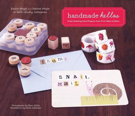 Handmade Hellos: Fresh Greeting Card Projects from First-Rate Crafters by Sabrina Moyle, Eunice Moyle