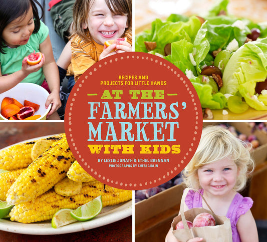 At the Farmers' Market with Kids: Recipes and Projects for Little Hands by Leslie Jonath, Ethel Brennan