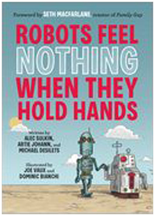 Robots Feel Nothing When They Hold Hands by Alec Sulkin, Artie Johann, Mike Desilets