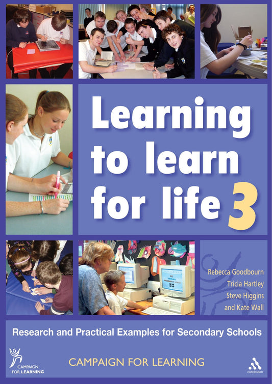 Learning to Learn for Life 3: Research and practical examples for Secondary Schools (Campaign for Learning) by Rebecca Goodbourn, Tricia Hartley, Steve Higgins, Kate Wall