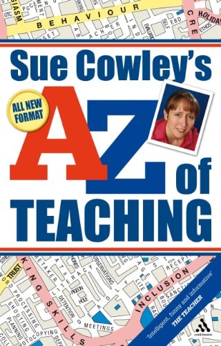 Sue Cowley's A-Z of Teaching by Sue Cowley