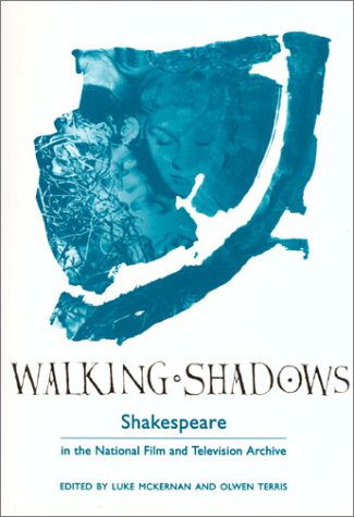 Walking Shadows: Shakespeare in the National Film and Television Archive by Luke McKernan