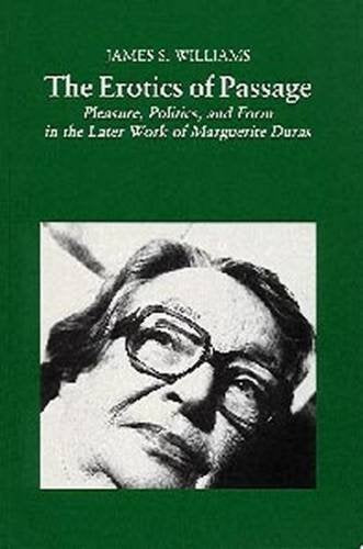 The Erotics of Passage: Pleasure, Politics and Form in the Later Works of Marguerite Duras (Modern French Writers) by James Williams
