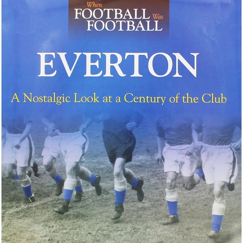 When Football Was Football: Everton: A Nostalgic Look at a Century of the Club by Michael Heatley