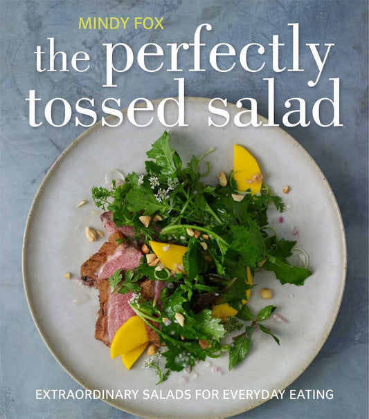 The Perfectly Tossed Salad: Fresh, Delicious and Endlessly Versatile by Mindy Fox