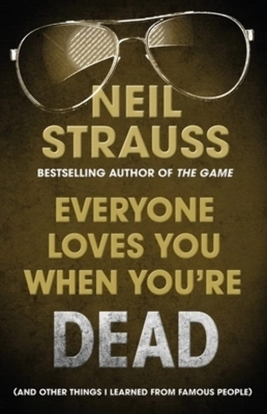 Everyone Loves You When You're Dead: Journeys Into Fame and Madness by Neil Strauss