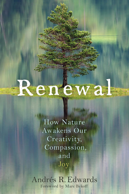 Renewal: How Nature Awakens Our Creativity, Compassion, and Joy by Andrés R Edwards