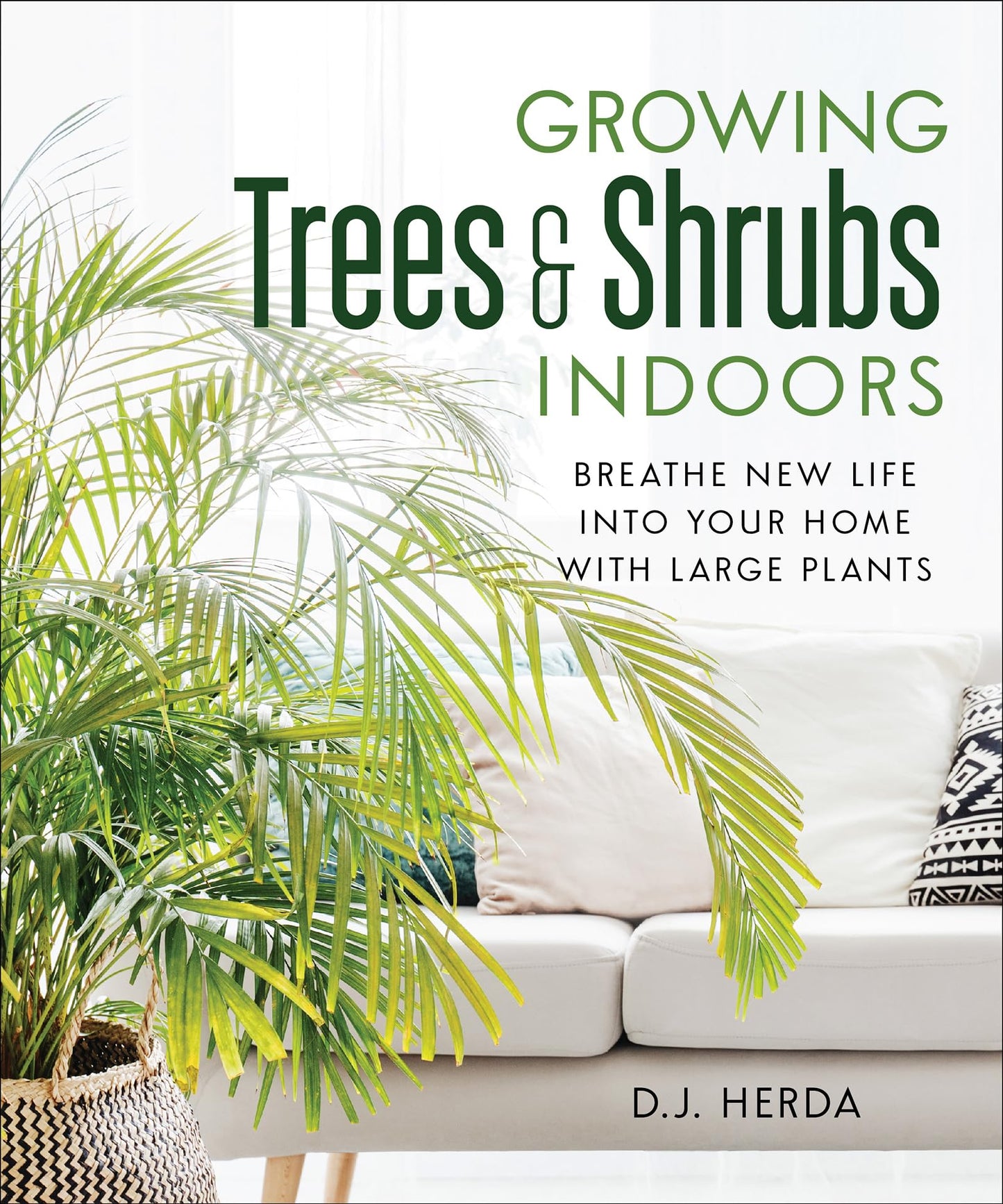Growing Trees and Shrubs Indoors: Breathe New Life into Your Home with Large Plants by D.J. Herda