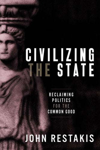 Civilizing the State: Reclaiming Politics for the Common Good by John Restakis