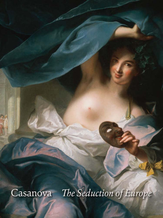 Casanova: The Seduction of Europe by Thomas Michie, Meredith Chilton, Jeffrey Collins, Nina Dubin, Courtney Harris, James Johnson, Pamela Parmal, Malina Stefanovska, Susan Wager, Michael Yonan