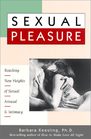 Sexual Pleasure : Reaching New Heights of Sexual Arousal & Intimacy by Barbara Ph.D. Keesling