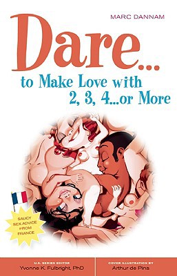 Dare... to Make Love with 2, 3, 4... or More (Positively Sexual) by Marc Dannam