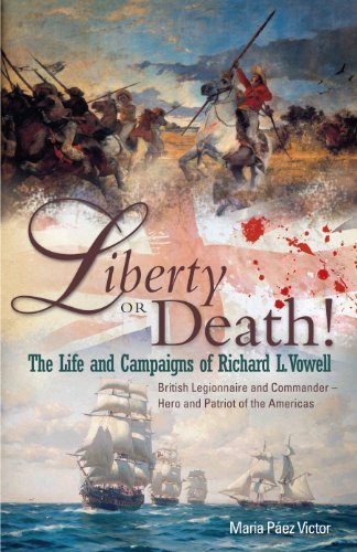 Liberty or Death!: The Life and Campaigns of Richard L. Vowell: British Legionnnaire and Commander - Hero and Patriot of the Americas by Maria Páez Victor