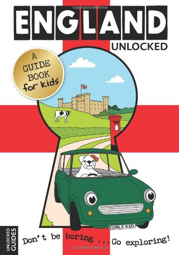 England Unlocked: A Guidebook for Kids. Emily Kerr, Joshua Perry and Tessa Girvan by Emily Kerr