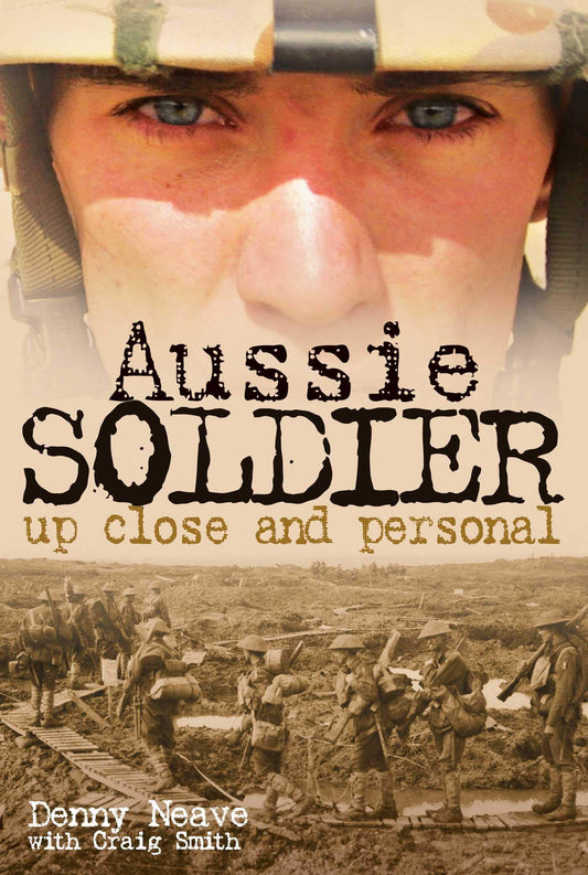 Aussie Soldier: Up Close and Personal by Denny Neave, Craig Smith
